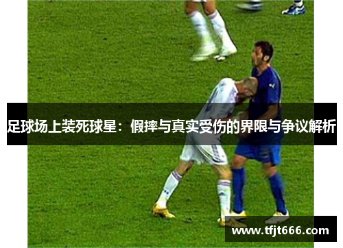 足球场上装死球星：假摔与真实受伤的界限与争议解析