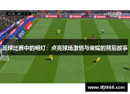 足球比赛中的明灯：点亮球场激情与荣耀的背后故事
