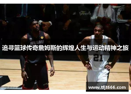 追寻篮球传奇詹姆斯的辉煌人生与运动精神之旅