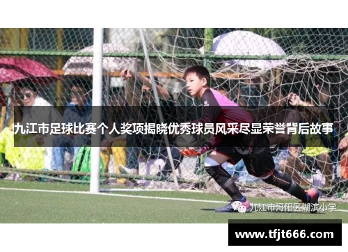 九江市足球比赛个人奖项揭晓优秀球员风采尽显荣誉背后故事