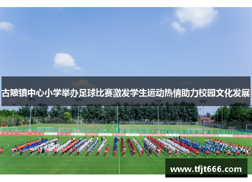 古陂镇中心小学举办足球比赛激发学生运动热情助力校园文化发展