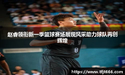 赵睿领衔新一季篮球赛场展现风采助力球队再创辉煌